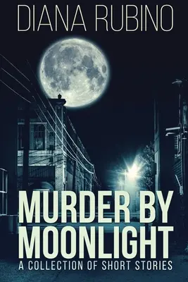 Murder By Moonlight: Zbiór opowiadań - Murder By Moonlight: A Collection Of Short Stories