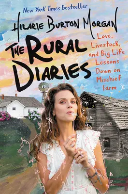 Dzienniki wiejskie: Miłość, żywy inwentarz i wielkie lekcje życia w gospodarstwie Mischief Farm - The Rural Diaries: Love, Livestock, and Big Life Lessons Down on Mischief Farm