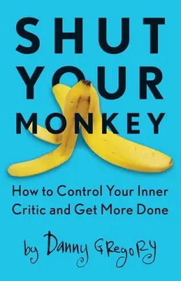 Ucisz swoją małpę: Jak kontrolować swojego wewnętrznego krytyka i osiągnąć więcej - Shut Your Monkey: How to Control Your Inner Critic and Get More Done