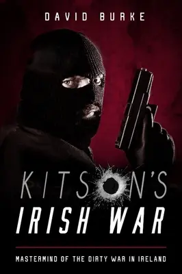 Irlandzka wojna Kitsona - mózg brudnej wojny w Irlandii - Kitson's Irish War - Mastermind of the Dirty War in Ireland