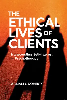 Etyczne życie klientów: Przekraczanie własnego interesu w psychoterapii - The Ethical Lives of Clients: Transcending Self-Interest in Psychotherapy