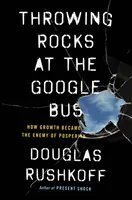 Rzucanie kamieniami w autobus Google - jak wzrost gospodarczy stał się wrogiem dobrobytu - Throwing Rocks at the Google Bus - How Growth Became the Enemy of Prosperity