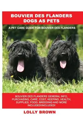 Psy rasy Bouvier des Flanders jako zwierzęta domowe: Bouvier des Flanders Informacje ogólne, zakup, opieka, koszty, utrzymanie, zdrowie, zaopatrzenie, karma, hodowla i nie tylko, w tym - Bouvier des Flanders Dogs as Pets: Bouvier des Flanders General Info, Purchasing, Care, Cost, Keeping, Health, Supplies, Food, Breeding and More Inclu