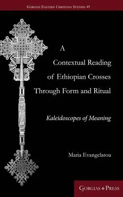 Kontekstualne czytanie etiopskich krzyży poprzez formę i rytuał: kalejdoskopy znaczeń - A Contextual Reading of Ethiopian Crosses through Form and Ritual: Kaleidoscopes of Meaning
