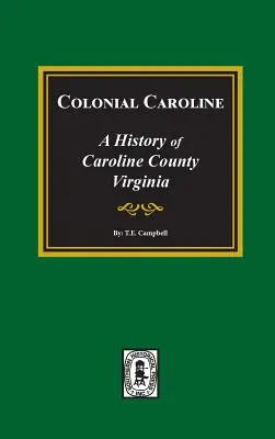Colonial Caroline: Historia hrabstwa Caroline w stanie Wirginia - Colonial Caroline: A History of Caroline County, Virginia