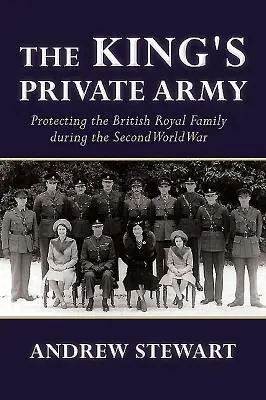Prywatna armia króla: Ochrona brytyjskiej rodziny królewskiej podczas II wojny światowej - The King's Private Army: Protecting the British Royal Family During the Second World War