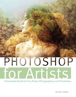 Photoshop dla artystów: Kompletny przewodnik dla artystów plastyków, fotografów i grafików - Photoshop for Artists: A Complete Guide for Fine Artists, Photographers, and Printmakers