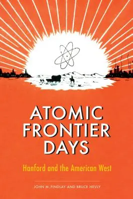 Atomic Frontier Days: Hanford i amerykański Zachód - Atomic Frontier Days: Hanford and the American West