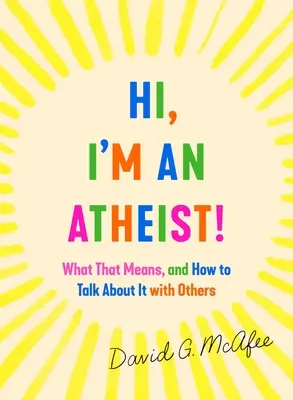 Cześć, jestem ateistą! Co to znaczy i jak rozmawiać o tym z innymi? - Hi, I'm an Atheist!: What That Means and How to Talk about It with Others