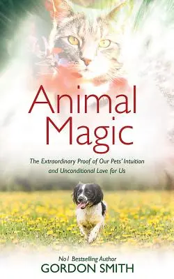 Magia zwierząt: niezwykły dowód intuicji naszych zwierząt i bezwarunkowej miłości do nas - Animal Magic: The Extraordinary Proof of Our Pets' Intuition and Unconditional Love for Us