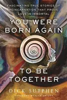 You Were Born Again to Be Together - Fascynujące prawdziwe historie reinkarnacji, które dowodzą, że miłość jest nieśmiertelna - You Were Born Again to Be Together - Fascinating True Stories of Reincarnation That Prove Love Is Immortal