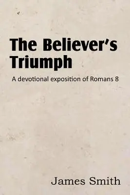 Triumf wierzącego! Dewocyjne omówienie Listu do Rzymian 8 - The Believer's Triumph! a Devotional Exposition of Romans 8