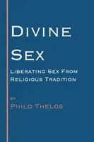 Boski seks: Wyzwolenie seksu z tradycji religijnej - Divine Sex: Liberating Sex from Religious Tradition