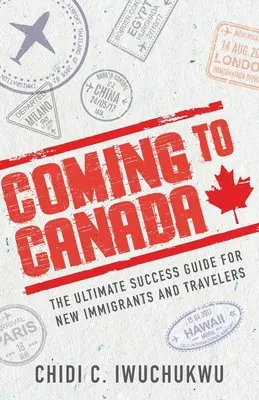 Przyjazd do Kanady: Przewodnik sukcesu dla nowych imigrantów i podróżników - Coming to Canada: The Ultimate Success Guide for New Immigrants and Travelers