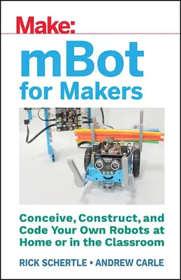 Mbot dla twórców: Twórz, konstruuj i koduj własne roboty w domu lub w klasie - Mbot for Makers: Conceive, Construct, and Code Your Own Robots at Home or in the Classroom