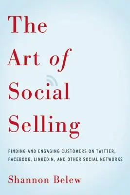 Sztuka sprzedaży społecznościowej: Znajdowanie i angażowanie klientów na Twitterze, Facebooku, LinkedIn i innych portalach społecznościowych - The Art of Social Selling: Finding and Engaging Customers on Twitter, Facebook, LinkedIn, and Other Social Networks