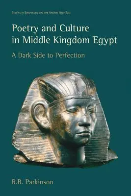 Poezja i kultura w Egipcie Średniego Państwa: Ciemna strona doskonałości - Poetry and Culture in Middle Kingdom Egypt: A Dark Side to Perfection