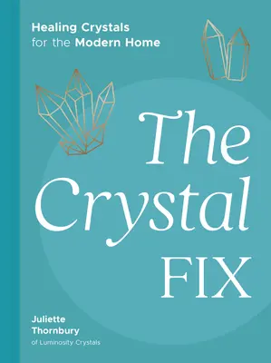 The Crystal Fix: Uzdrawiające kryształy dla nowoczesnego domu - The Crystal Fix: Healing Crystals for the Modern Home