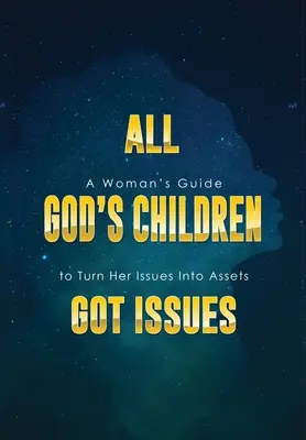 Wszystkie dzieci Boga mają problemy: Poradnik dla kobiet, jak zmienić swoje problemy w atuty - All God's Children Got Issues: A Woman's Guide to Turn Her Issues Into Assets