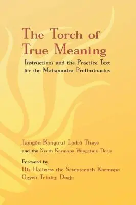 Pochodnia prawdziwego znaczenia: Instrukcje i praktyka wstępnych praktyk Mahamudry - Torch of True Meaning: Instructions and the Practice for the Mahamudra Preliminaries
