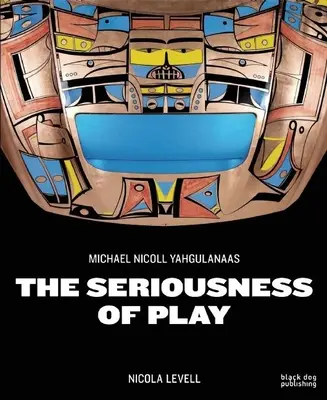 Powaga gry: Sztuka Michaela Nicolla Yahgulanaasa - Seriousness of Play: The Art of Michael Nicoll Yahgulanaas