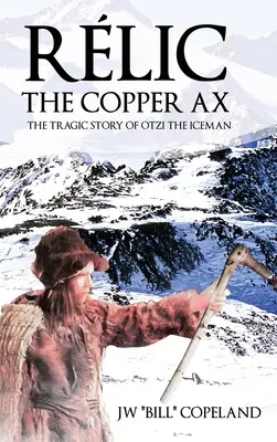 Rlic The Copper Ax: Tragiczna historia człowieka lodu Otziego - Rlic The Copper Ax: The Tragic Story of Otzi the Iceman