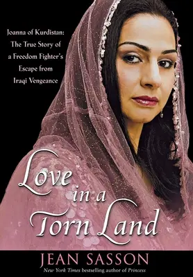 Miłość na rozdartej ziemi: Joanna z Kurdystanu: Prawdziwa historia ucieczki bojownika o wolność przed iracką zemstą - Love in a Torn Land: Joanna of Kurdistan: The True Story of a Freedom Fighter's Escape from Iraqi Vengeance