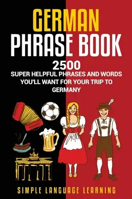 Rozmówki niemieckie: 2500 super przydatnych zwrotów i słów przydatnych podczas podróży do Niemiec - German Phrasebook: 2500 Super Helpful Phrases and Words You'll Want for Your Trip to Germany