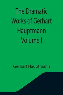 Dzieła dramatyczne Gerharta Hauptmanna, tom I - The Dramatic Works of Gerhart Hauptmann Volume I