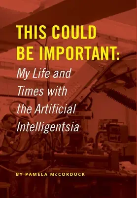 To może być ważne: moje życie i czasy ze sztuczną inteligencją - This Could Be Important: My Life and Times with the Artificial Intelligentsia