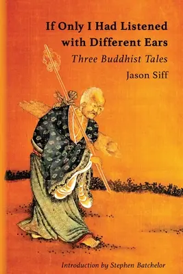 Gdybym tylko słuchał innymi uszami: trzy buddyjskie opowieści - If Only I Had Listened with Different Ears: Three Buddhist Tales