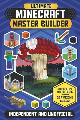 The Ultimate Minecraft Master Builder (niezależny i nieoficjalny): Krok po kroku i najlepsze porady, jak stworzyć 30 niesamowitych buildów! - The Ultimate Minecraft Master Builder (Independent & Unofficial): Step-By-Steps and Top Tips to Create 30 Awesome Builds!