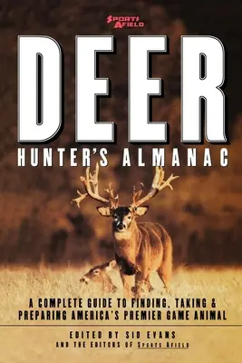 Sports Afield's Deer Hunter's Almanac: A Complete Guide to Finding, Taking and Preparing America's Premier Game Animal. - Sports Afield's Deer Hunter's Almanac: A Complete Guide to Finding, Taking and Preparing America's Premier Game Animal