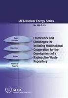 Ramy i wyzwania dla zainicjowania wielonarodowej współpracy na rzecz rozwoju składowiska odpadów radioaktywnych: Iaeanuclear Energy Series No. - Framework and Challenges for Initiating Multinational Cooperation for the Development of a Radioactive Waste Repository: Iaeanuclear Energy Series No.