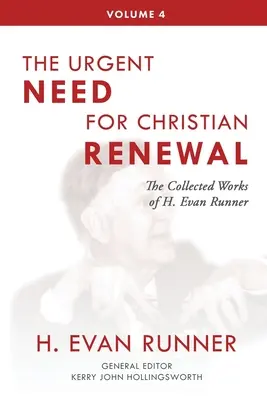 Dzieła zebrane H. Evana Runnera, t. 4: Pilna potrzeba odnowy chrześcijańskiej - The Collected Works of H. Evan Runner, Vol. 4: The Urgent Need for Christian Renewal