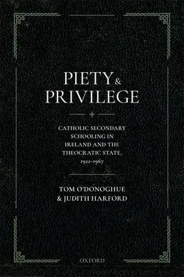 Pobożność i przywileje: Katolickie szkolnictwo średnie w Irlandii i państwo teokratyczne, 1922-1967 - Piety and Privilege: Catholic Secondary Schooling in Ireland and the Theocratic State, 1922-1967