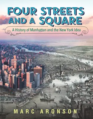 Cztery ulice i kwadrat: Historia Manhattanu i idei Nowego Jorku - Four Streets and a Square: A History of Manhattan and the New York Idea