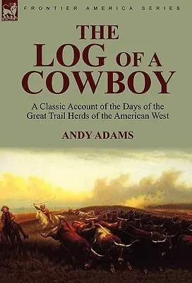 Dziennik kowboja: klasyczny opis dni wielkich stad na szlakach amerykańskiego Zachodu - The Log of a Cowboy: a Classic Account of the Days of the Great Trail Herds of the American West