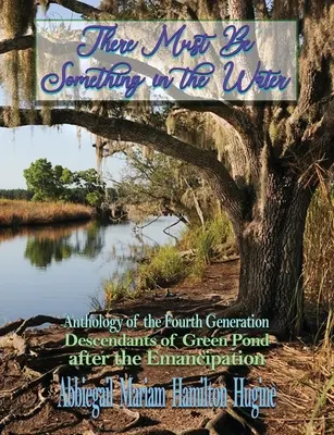 Coś musi być w wodzie: Antologia czwartego pokolenia: Potomkowie z Green Pond po emancypacji - There Must Be Something in the Water: Anthology of the Fourth Generation: Descendants of Green Pond after the Emancipation