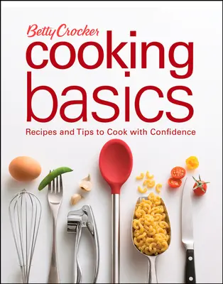 Podstawy gotowania Betty Crocker: Przepisy i wskazówki, jak gotować z pewnością siebie - Betty Crocker Cooking Basics: Recipes and Tips Tocook with Confidence