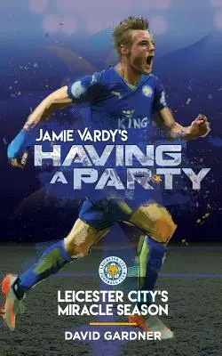 Jamie Vardy's Having a Party: Cudowny sezon Leicester City - Jamie Vardy's Having a Party: Leicester City's Miracle Season