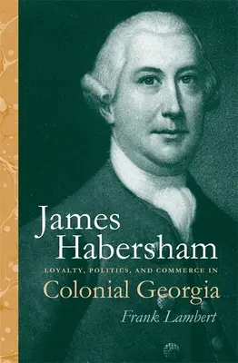 James Habersham: Lojalność, polityka i handel w kolonialnej Georgii - James Habersham: Loyalty, Politics, and Commerce in Colonial Georgia