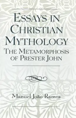 Eseje z mitologii chrześcijańskiej: Metamorfozy świętego Jana - Essays in Christian Mythology: The Metamorphoses of Prester John