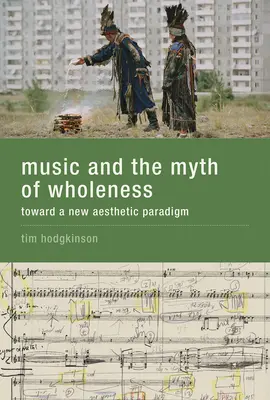 Muzyka i mit całości - w kierunku nowego paradygmatu estetycznego - Music and the Myth of Wholeness - Toward a New Aesthetic Paradigm