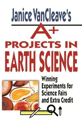 Janice Vancleave's A+ Projects in Earth Science: Zwycięskie eksperymenty na targi nauki i dodatkowe punkty - Janice Vancleave's A+ Projects in Earth Science: Winning Experiments for Science Fairs and Extra Credit