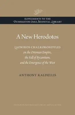 Nowy Herodot: Laonikos Chalkokondyles o Imperium Osmańskim, upadku Bizancjum i powstaniu Zachodu - A New Herodotos: Laonikos Chalkokondyles on the Ottoman Empire, the Fall of Byzantium, and the Emergence of the West