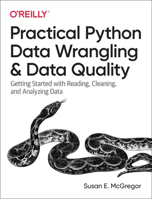 Praktyczne zarządzanie danymi w Pythonie i jakość danych: Pierwsze kroki w czytaniu, czyszczeniu i analizowaniu danych - Practical Python Data Wrangling and Data Quality: Getting Started with Reading, Cleaning, and Analyzing Data