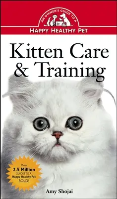 Pielęgnacja i szkolenie kociąt: Przewodnik właściciela po szczęśliwym i zdrowym zwierzaku - Kitten Care & Training: An Owner's Guide to a Happy Healthy Pet