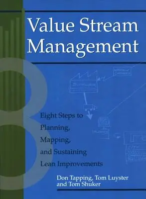 Zarządzanie strumieniem wartości: Eight Steps to Planning, Mapping, and Sustaining Lean Improvements [With CDROM] - Value Stream Management: Eight Steps to Planning, Mapping, and Sustaining Lean Improvements [With CDROM]