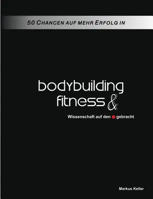 50 szans na większy sukces w kulturystyce i fitnessie: Wissenschaft auf den Punkt gebracht - 50 Chancen auf mehr Erfolg in Bodybuilding und Fitness: Wissenschaft auf den Punkt gebracht